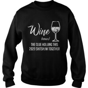 Liquor Wine The Glue Holding This  Shitshow Together Sweatshirt